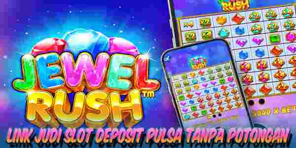 Link Judi Slot Deposit Pulsa Tanpa Potongan Resmi Terpercaya Jewel Rush